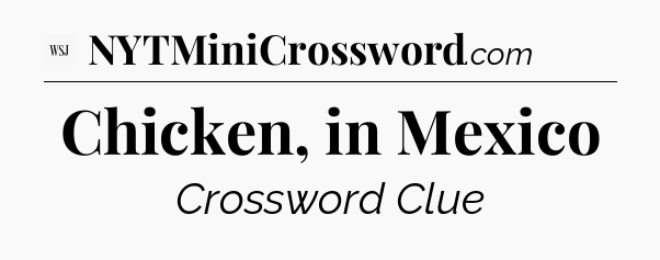 Chicken, in Mexico - WSJ Crossword