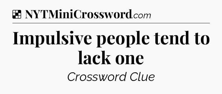 Solution: Impulsive people tend to lack one - NYT Crossword