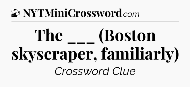 The ___ (Boston skyscraper, familiarly) - Daily Themed Classic Crossword