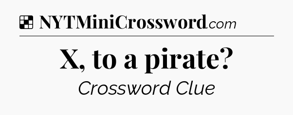 Solution: X, to a pirate - NYT Crossword
