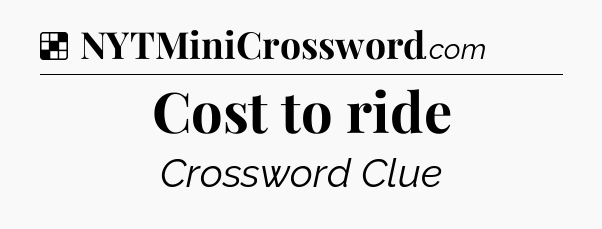 Solution: Cost to ride - NYT Crossword