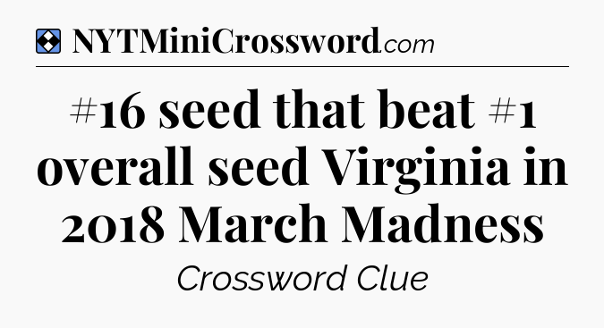 Solution: #16 seed that beat #1 overall seed Virginia in 2018 March Madness - NYT Mini Crossword