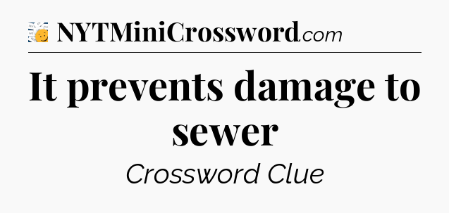 It prevents damage to sewer - 7 Little Words