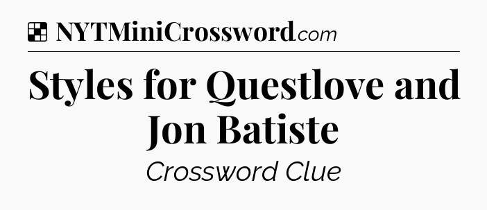 Solution: Styles for Questlove and Jon Batiste - NYT Crossword