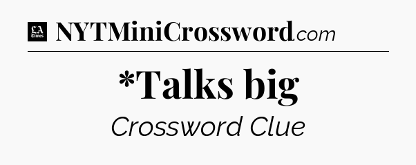 *Talks big - LA Times Crossword