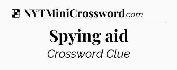 Solution: Spying aid - NYT Crossword