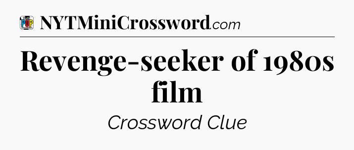 Revenge-seeker of 1980s film Crossword Clue