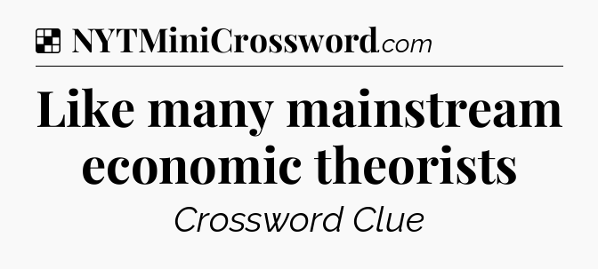 Solution: Like many mainstream economic theorists - NYT Crossword
