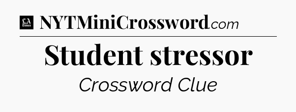 Student stressor - LA Times Crossword