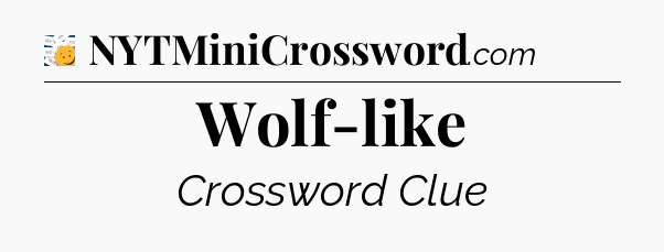 Wolf-like - 7 Little Words