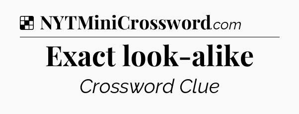 Solution: Exact look-alike - NYT Crossword