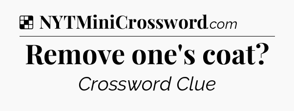 Solution: Remove one's coat - NYT Crossword