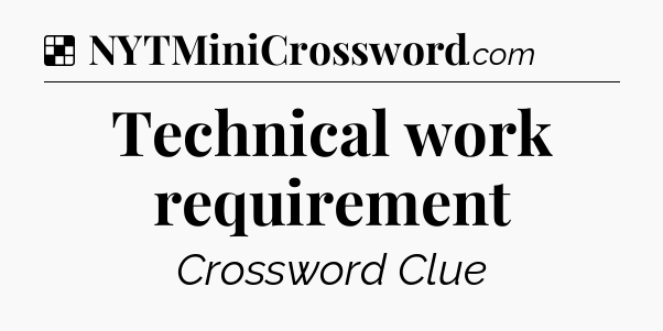 Solution: Technical work requirement - NYT Crossword