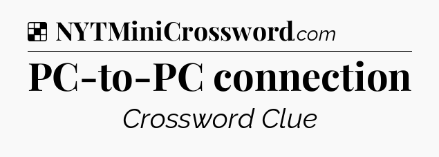 Solution: PC-to-PC connection - NYT Crossword