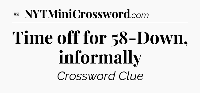 Time off for 58-Down, informally - WSJ Crossword