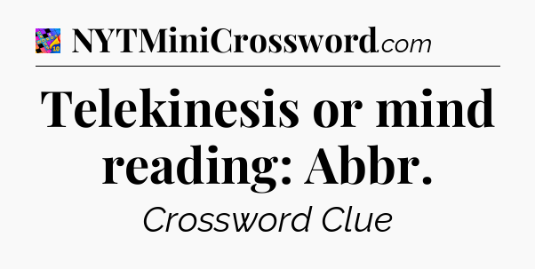 Telekinesis or mind reading: Abbr Crossword Clue