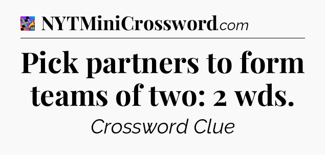 Pick partners to form teams of two: 2 wds Crossword Clue