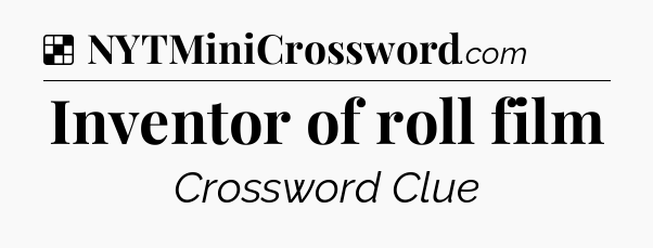 Solution: Inventor of roll film - NYT Crossword