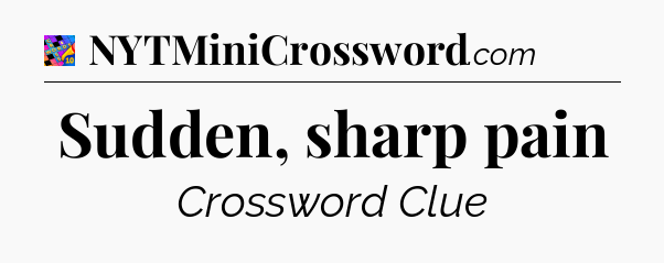 Sudden, sharp pain Crossword Clue