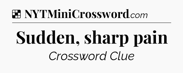 Solution: Sudden, sharp pain - NYT Crossword