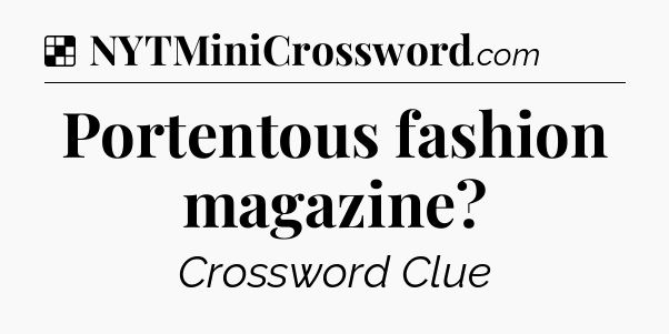 Solution: Portentous fashion magazine - NYT Crossword