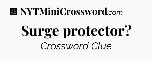 Surge protector - LA Times Crossword