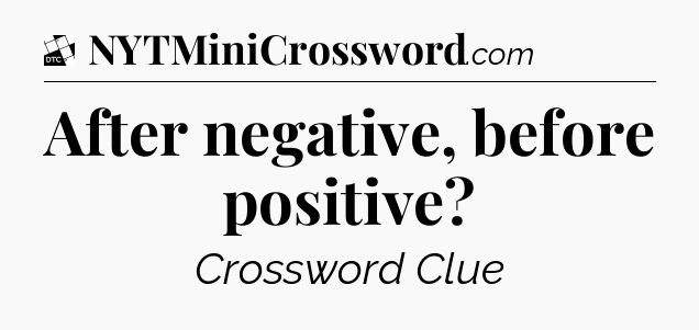 After negative, before positive - Daily Themed Classic Crossword