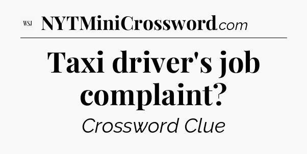 Taxi driver's job complaint - WSJ Crossword