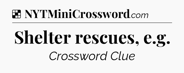 Solution: Shelter rescues, e.g - NYT Crossword