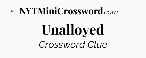 Unalloyed - WSJ Crossword