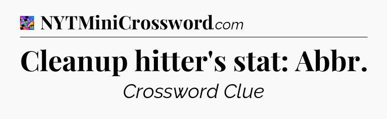 Cleanup hitter's stat: Abbr Crossword Clue