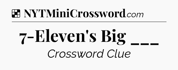 Solution: 7-Eleven's Big ___ - NYT Crossword
