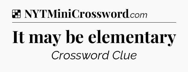 Solution: It may be elementary - NYT Crossword