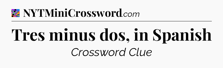 Tres minus dos, in Spanish Crossword Clue