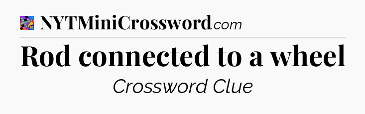 Rod connected to a wheel Crossword Clue