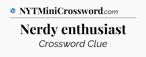 Nerdy enthusiast Crossword Clue