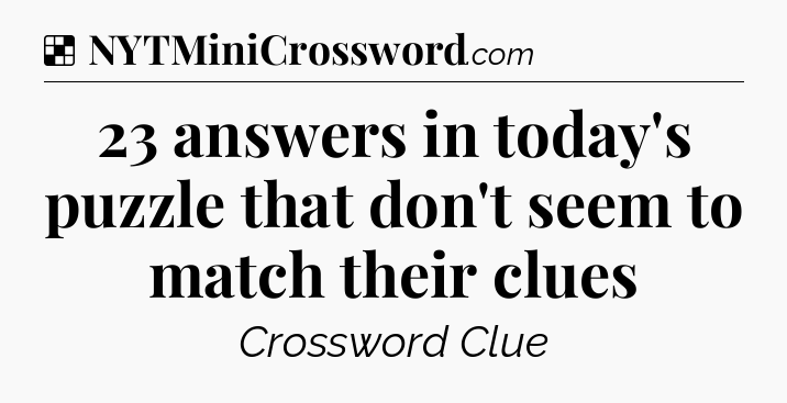 Solution: 23 answers in today's puzzle that don't seem to match their clues - NYT Crossword