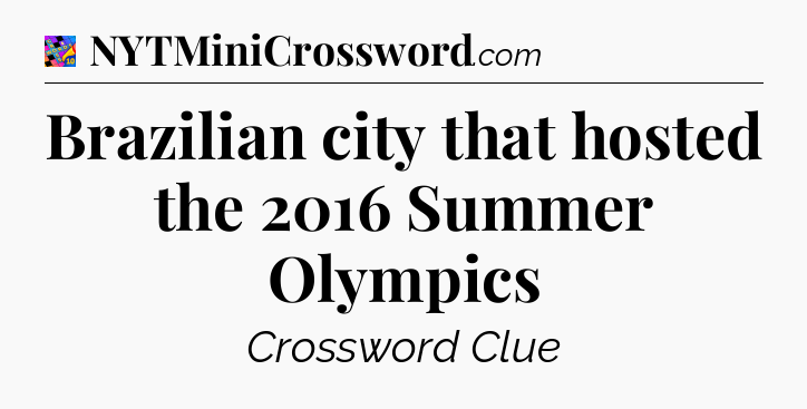 Brazilian city that hosted the 2016 Summer Olympics Crossword Clue