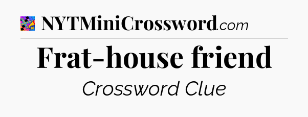 Frat-house friend Crossword Clue