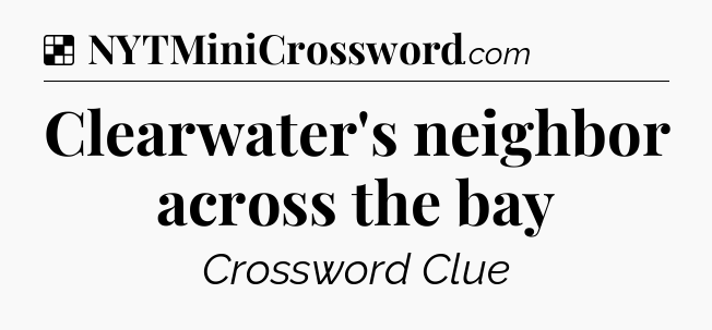 Solution: Clearwater's neighbor across the bay - NYT Crossword
