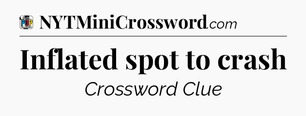 Inflated spot to crash Crossword Clue