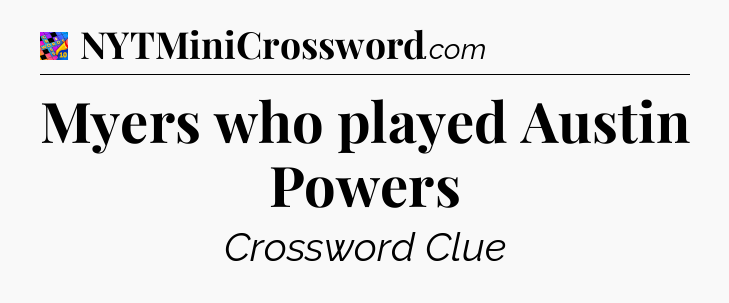 Myers who played Austin Powers Crossword Clue