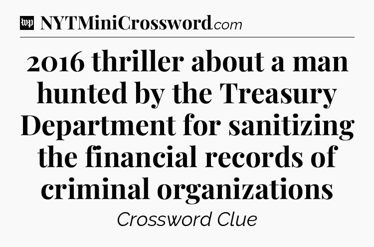 2016 thriller about a man hunted by the Treasury Department for sanitizing the financial records of criminal organizations Crossword Clue