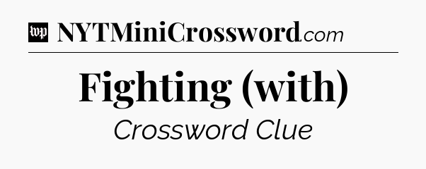 Fighting (with) Crossword Clue