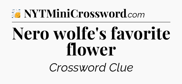 Nero wolfe's favorite flower - 7 Little Words
