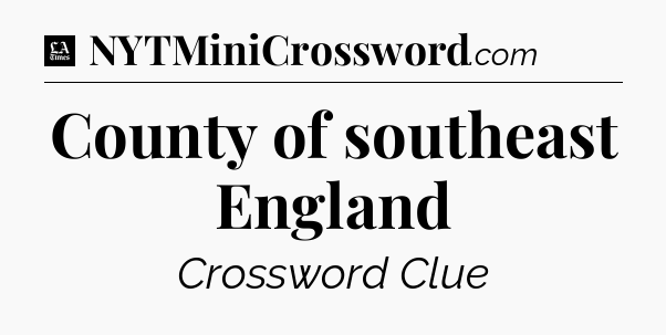County of southeast England - LA Times Crossword