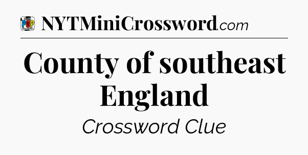 County of southeast England Crossword Clue