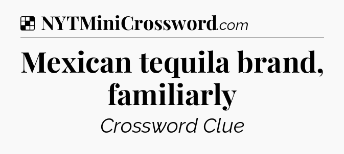 Solution: Mexican tequila brand, familiarly - NYT Crossword