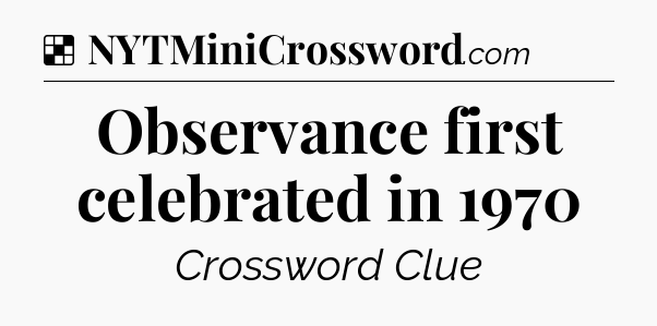 Solution: Observance first celebrated in 1970 - NYT Crossword