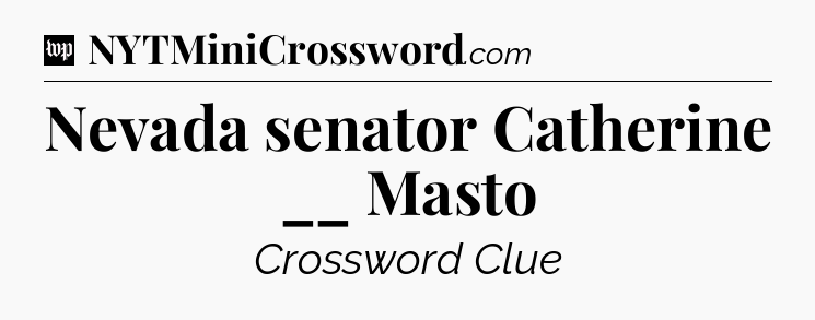 Nevada senator Catherine __ Masto Crossword Clue